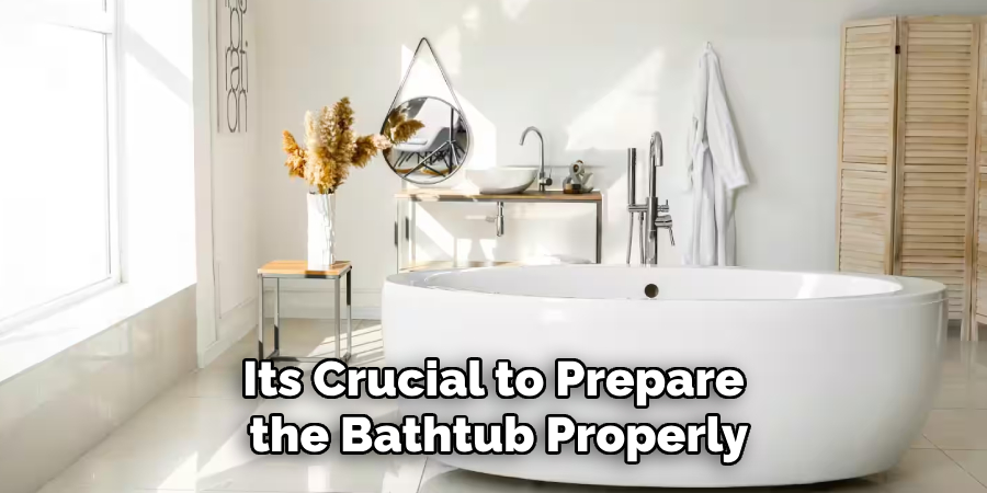 It's Crucial to Prepare
 the Bathtub Properly