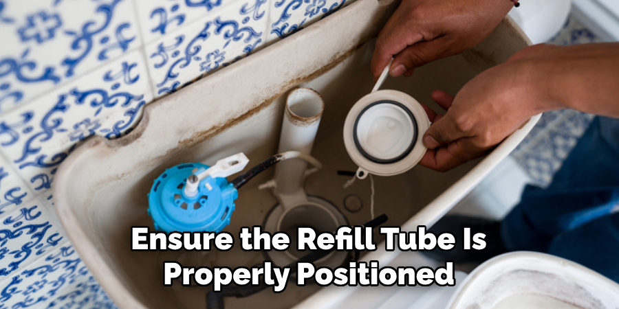 Ensure the Refill Tube Is Properly Positioned