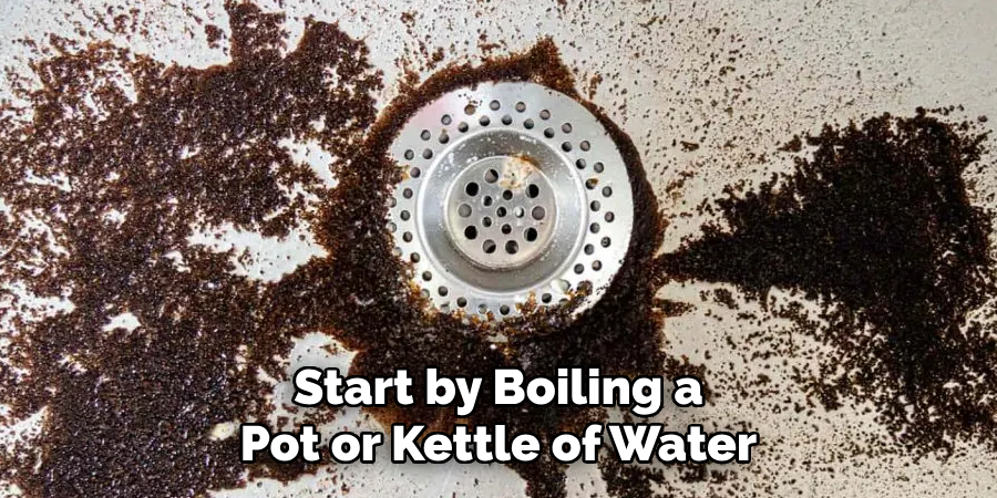 Start by Boiling a Pot or Kettle of Water