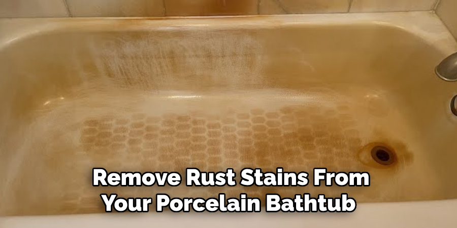 Remove Rust Stains From
Your Porcelain Bathtub