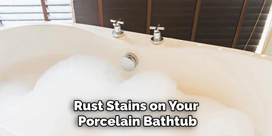 Rust Stains on Your
 Porcelain Bathtub