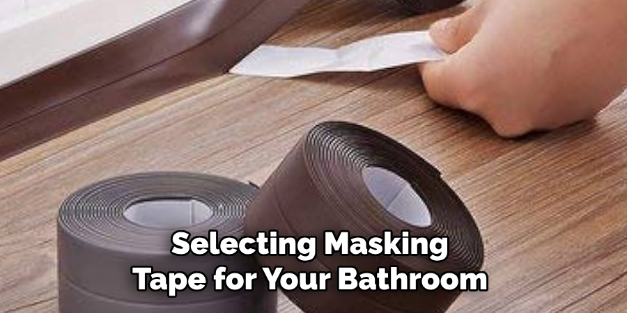 Selecting Masking 
Tape for Your Bathroom 