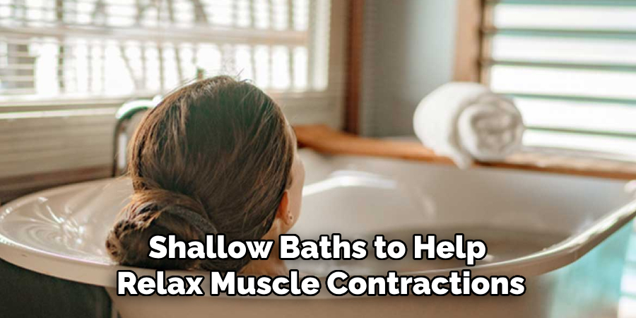 Shallow Baths to Help 
Relax Muscle Contractions