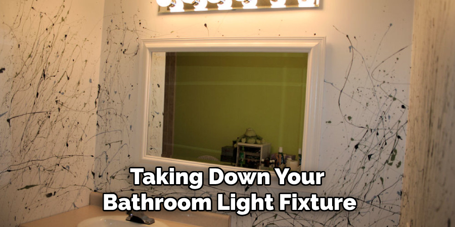 Taking Down Your 
Bathroom Light Fixture
