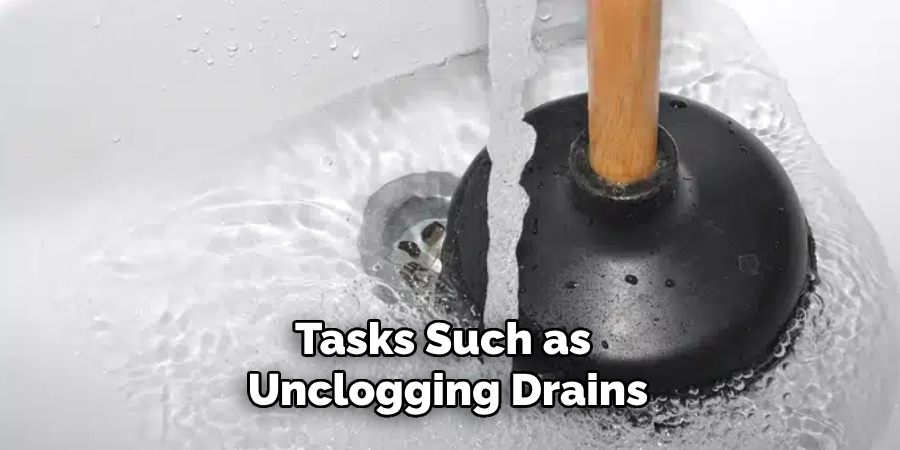 Tasks Such as
 Unclogging Drains