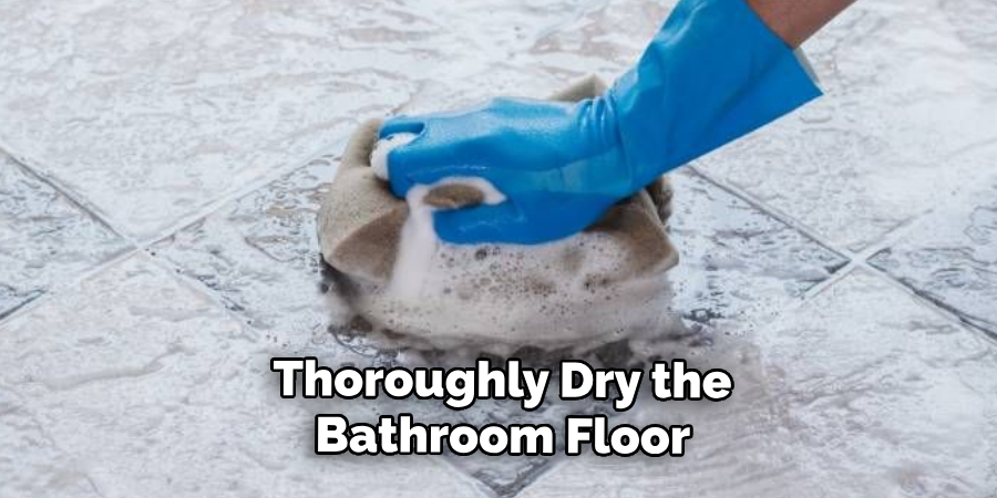  Thoroughly Dry the
 Bathroom Floor