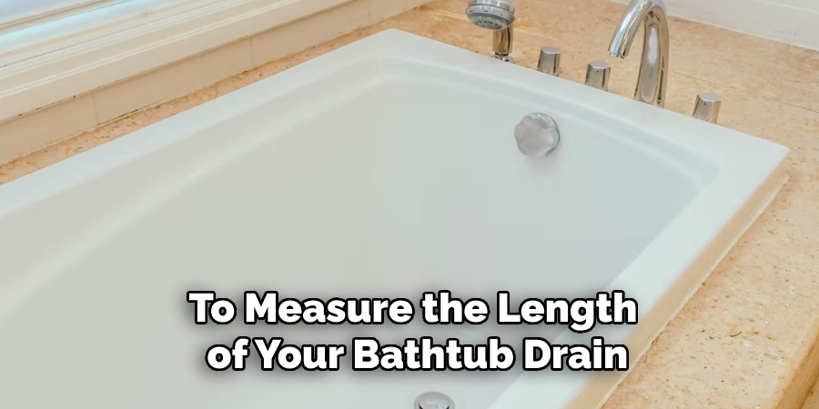 To Measure the Length
 of Your Bathtub Drain