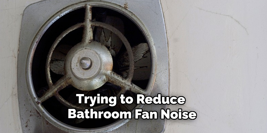 Trying to Reduce 
Bathroom Fan Noise