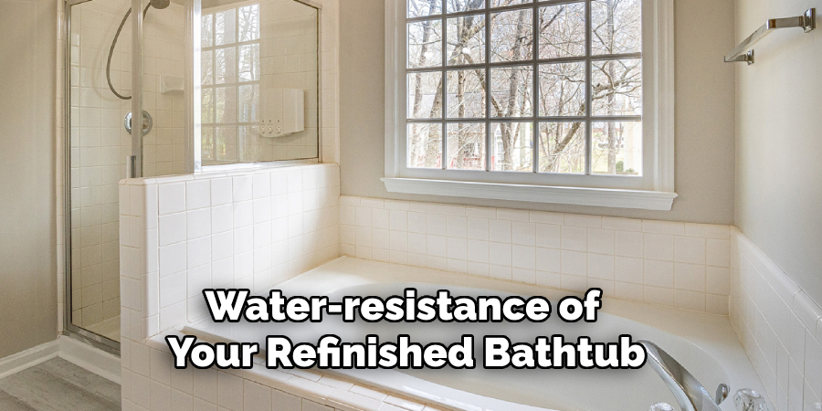 Water-resistance of 
Your Refinished Bathtub