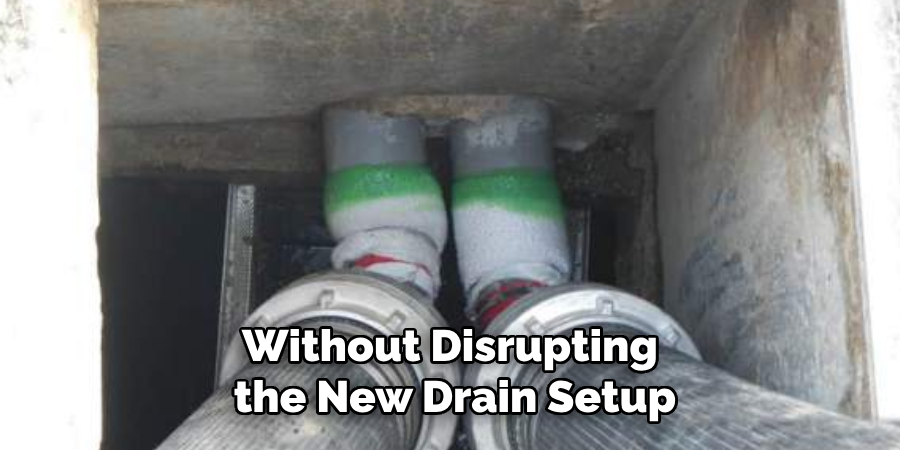 Without Disrupting
 the New Drain Setup