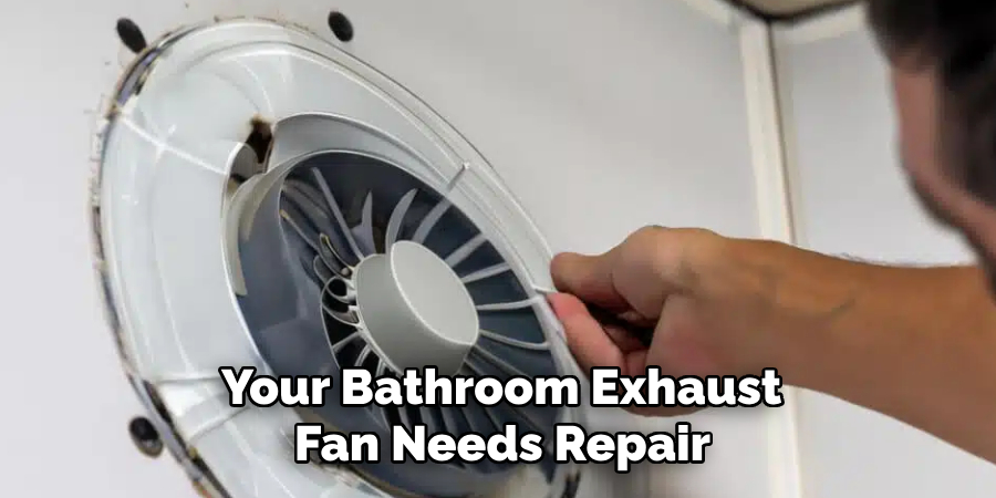 Your Bathroom Exhaust 
Fan Needs Repair