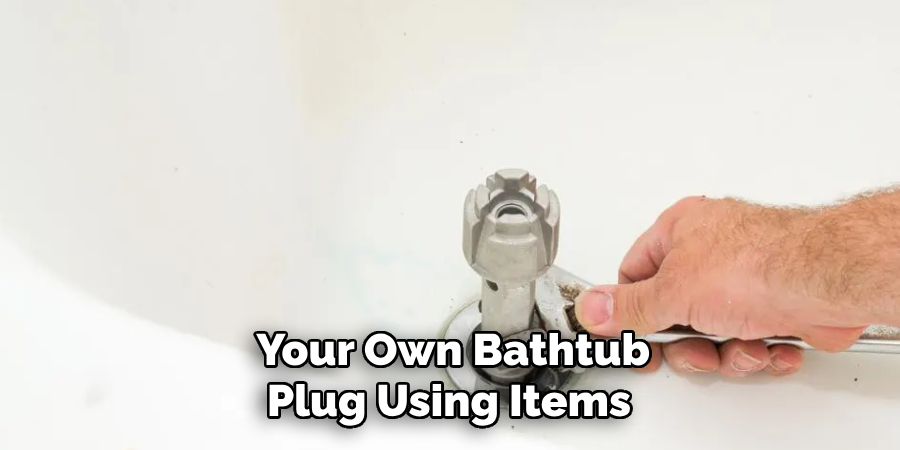 Your Own Bathtub 
Plug Using Items 