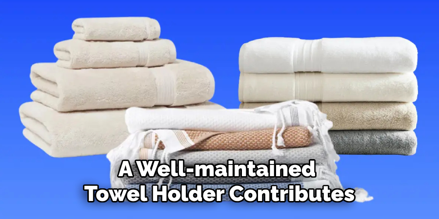 A Well-maintained 
Towel Holder Contributes