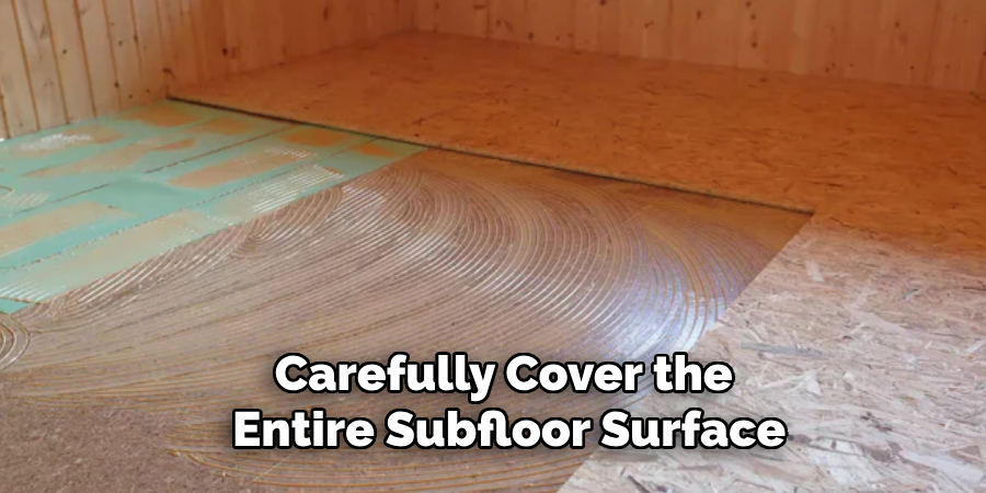 Carefully Cover the
 Entire Subfloor Surface
