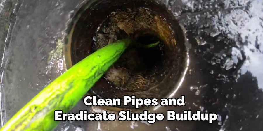 Clean Pipes and
 Eradicate Sludge Buildup