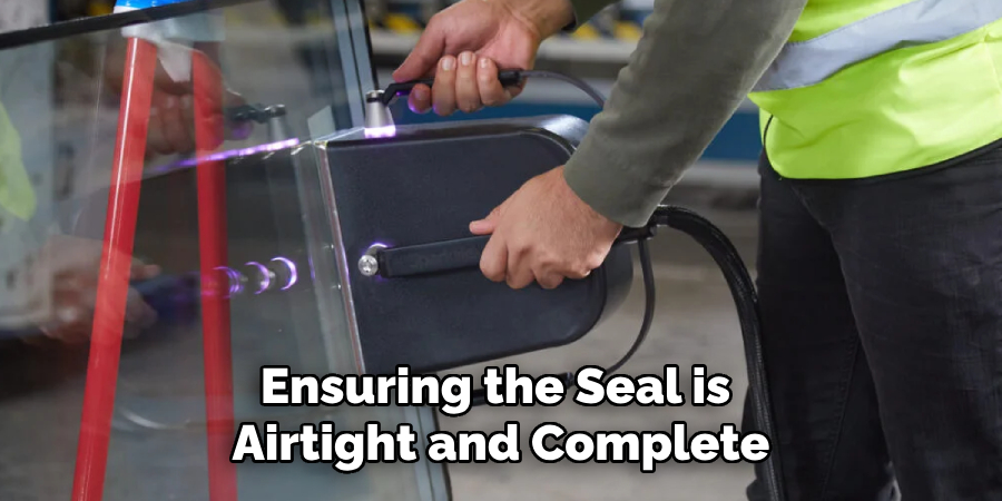 Ensuring the Seal is 
Airtight and Complete