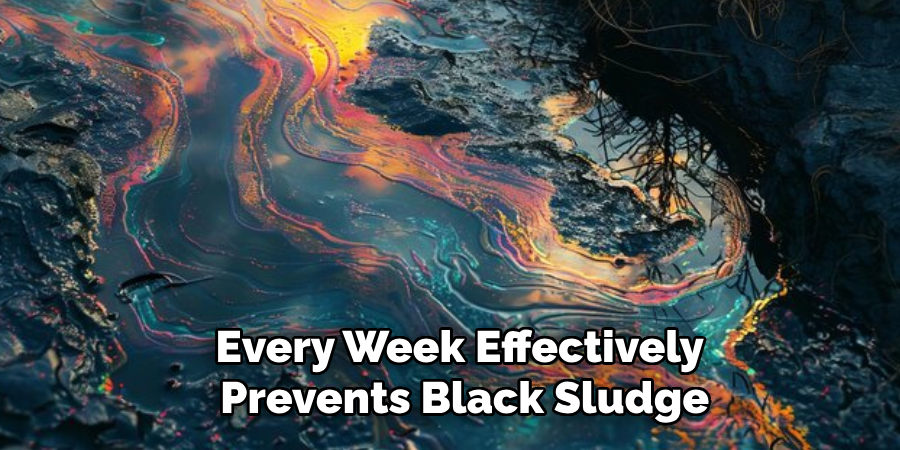 Every Week Effectively
 Prevents Black Sludge