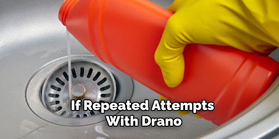 If Repeated Attempts
 With Drano