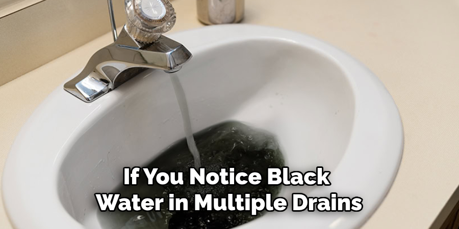 If You Notice Black 
Water in Multiple Drains