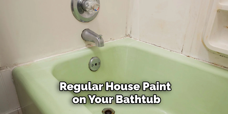 Regular House Paint 
on Your Bathtub