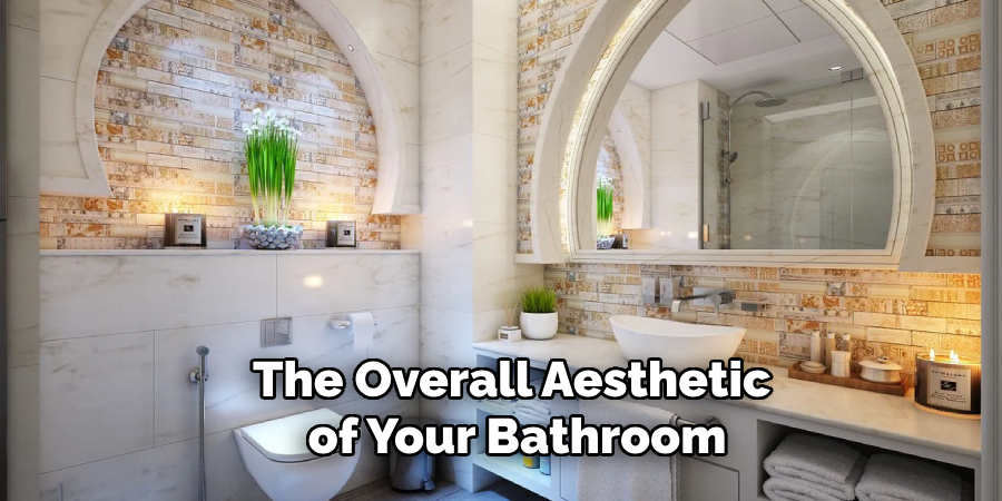 The Overall Aesthetic
 of Your Bathroom