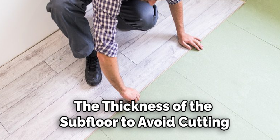 The Thickness of the
 Subfloor to Avoid Cutting