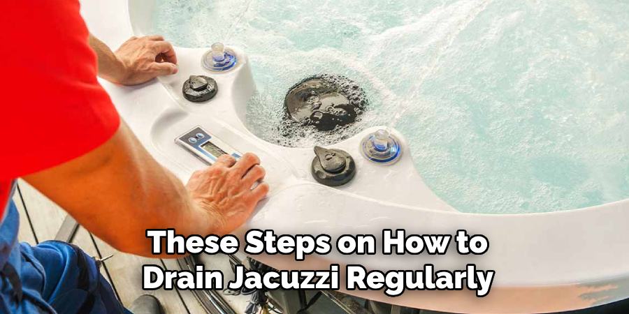 These Steps on How to
 Drain Jacuzzi Regularly