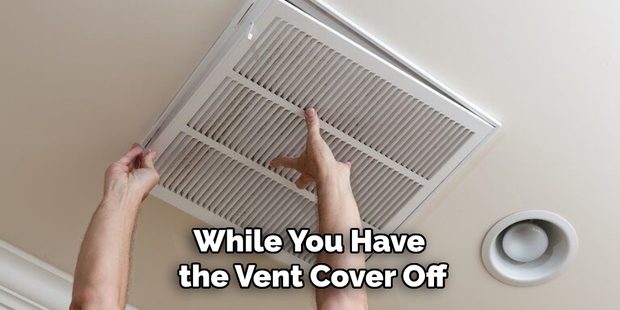 While You Have 
the Vent Cover Off