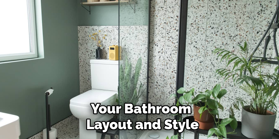 Your Bathroom 
Layout and Style