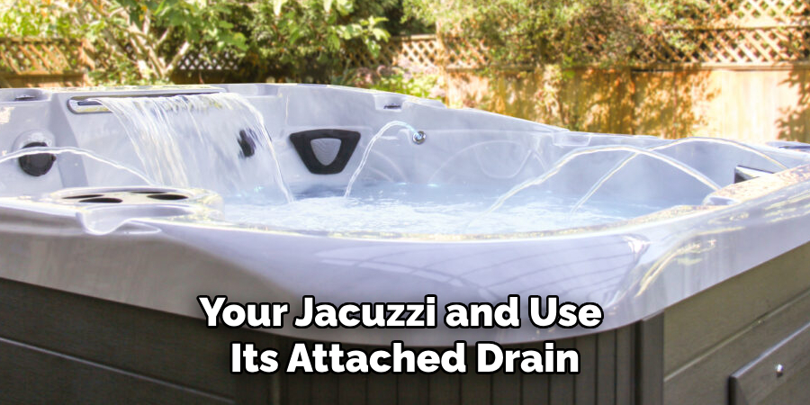 Your Jacuzzi and Use 
Its Attached Drain