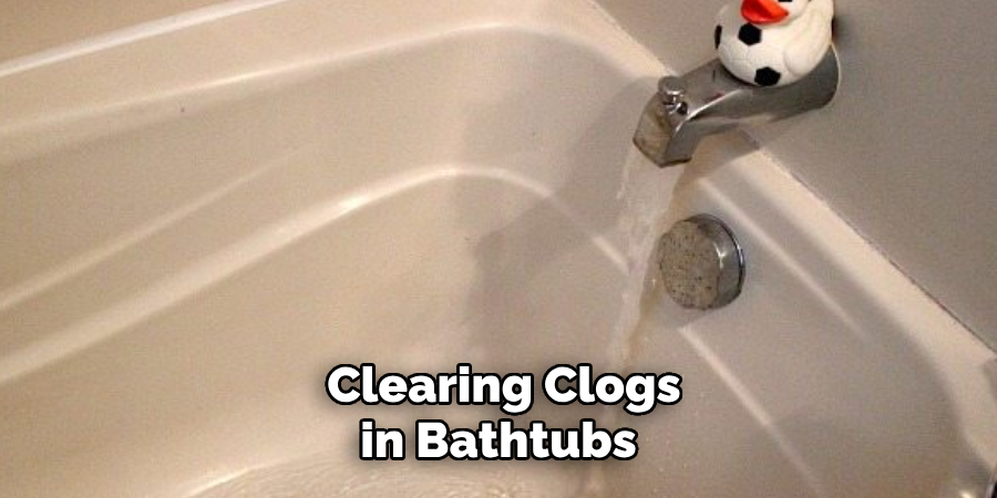  Clearing Clogs
 in Bathtubs 