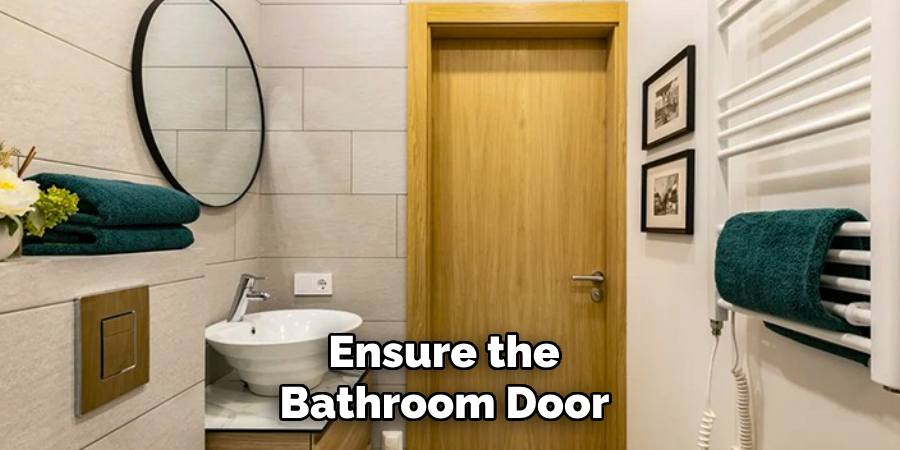 Ensure the 
Bathroom Door 