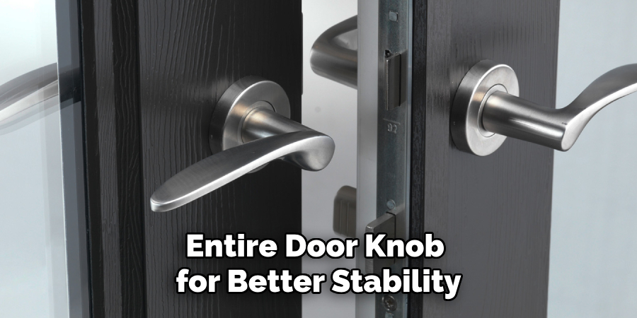 Entire Door Knob 
for Better Stability