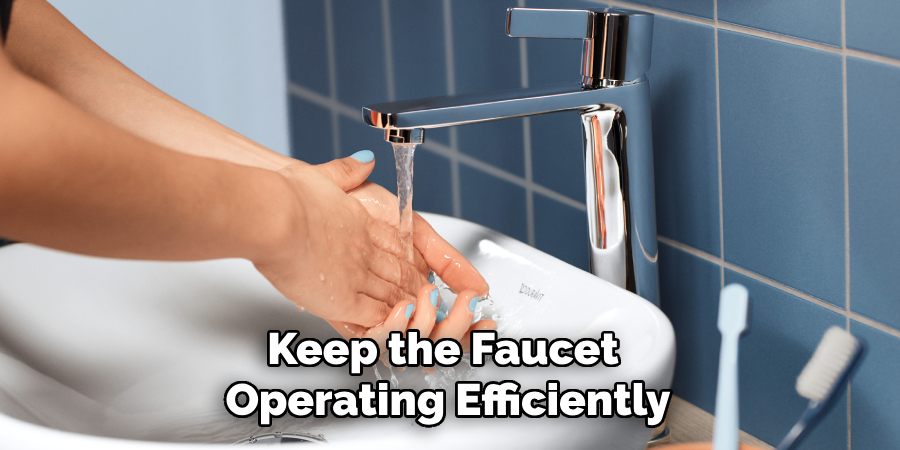 Keep the Faucet 
Operating Efficiently