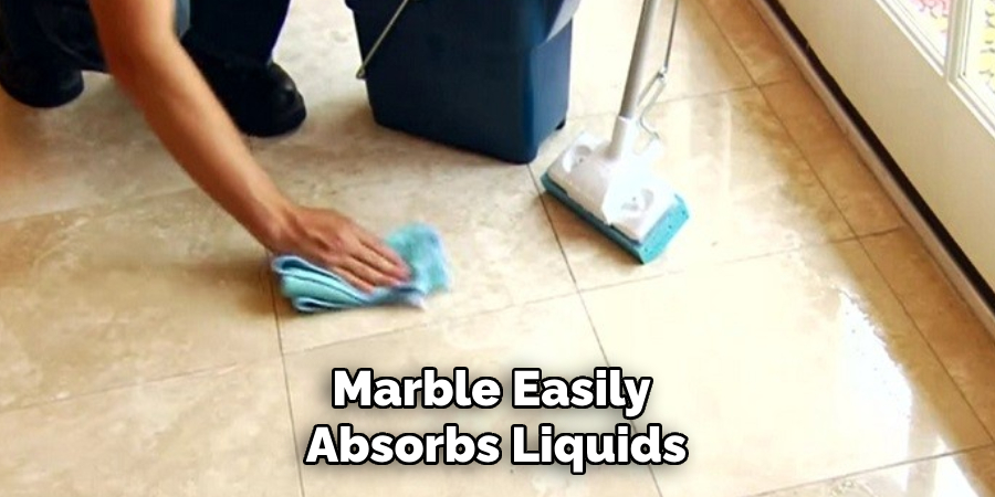 Marble Easily 
Absorbs Liquids