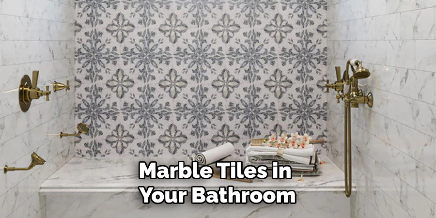 Marble Tiles in 
Your Bathroom