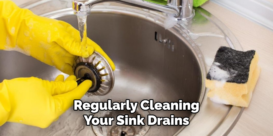 Regularly Cleaning
Your Sink Drains