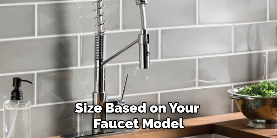 Size Based on Your 
Faucet Model