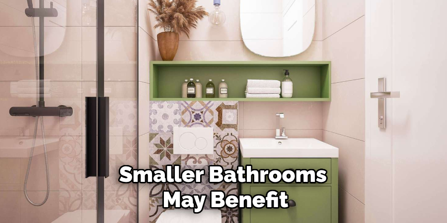 Smaller Bathrooms
 May Benefit