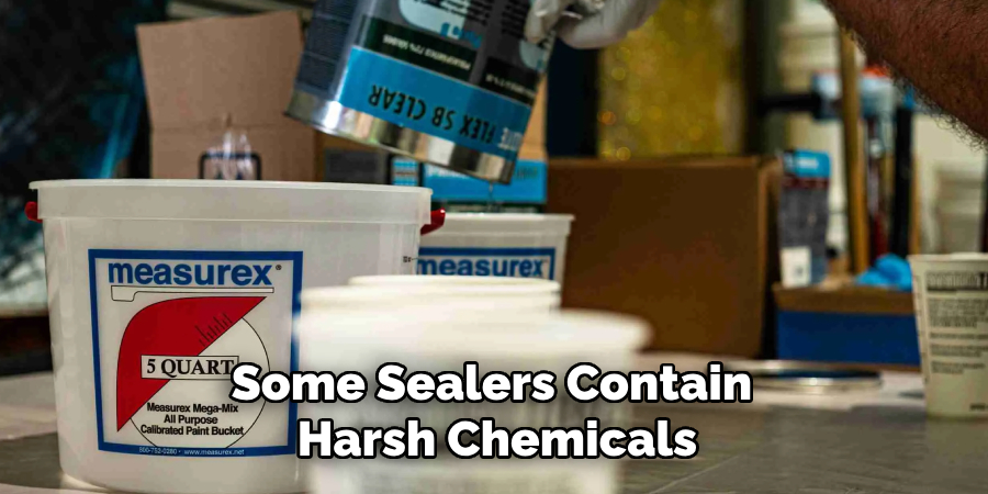 Some Sealers Contain
 Harsh Chemicals