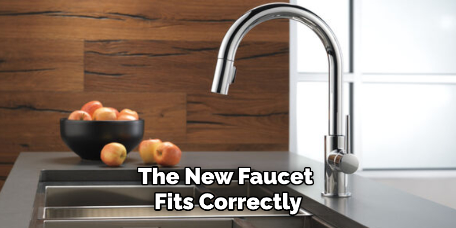 The New Faucet 
Fits Correctly