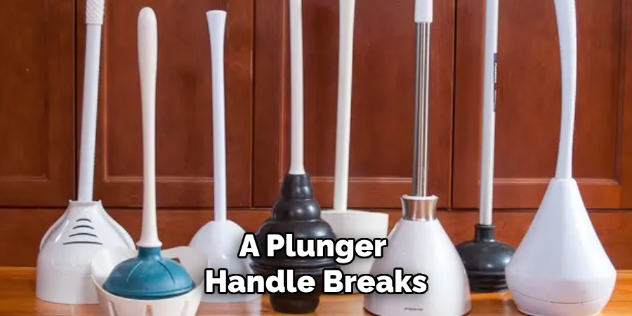 A Plunger
Handle Breaks