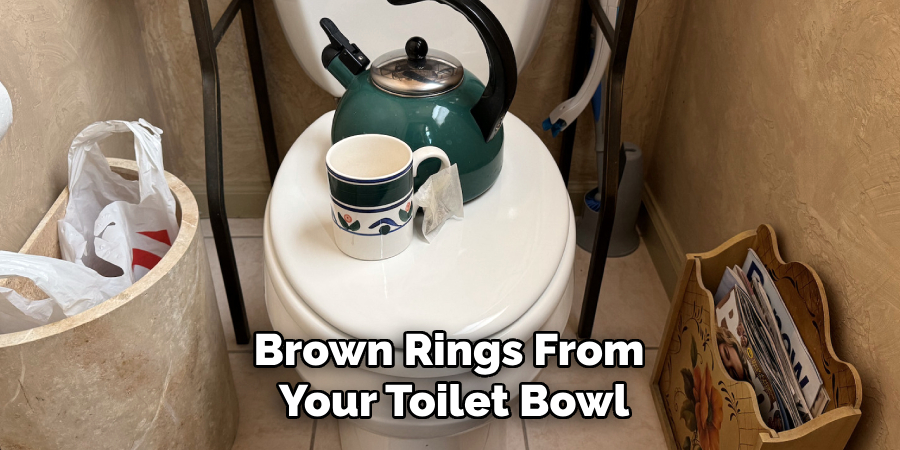 Brown Rings From
Your Toilet Bowl