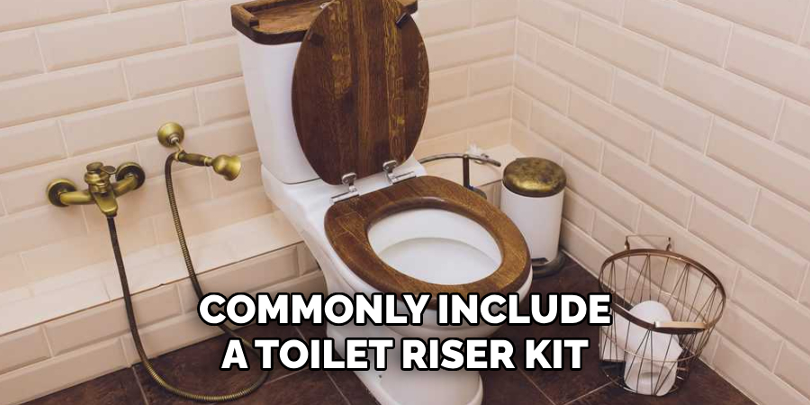 COMMONLY INCLUDE A TOILET RISER KIT