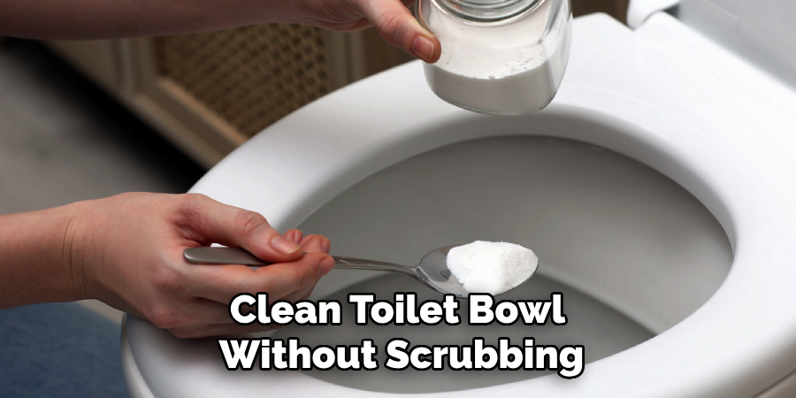 Clean Toilet Bowl
Without Scrubbing