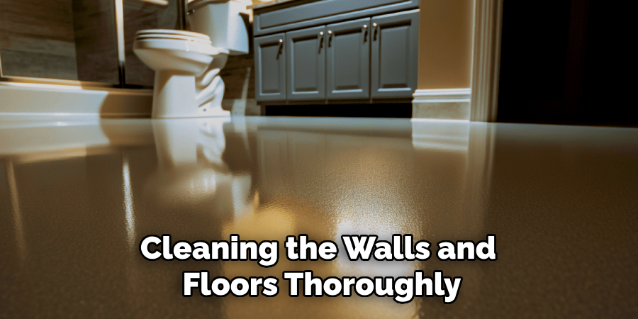 Cleaning the Walls and
Floors Thoroughly