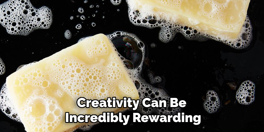Creativity Can Be
Incredibly Rewarding