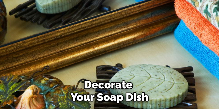 Decorate
Your Soap Dish