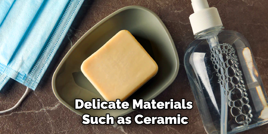 Delicate Materials
Such as Ceramic