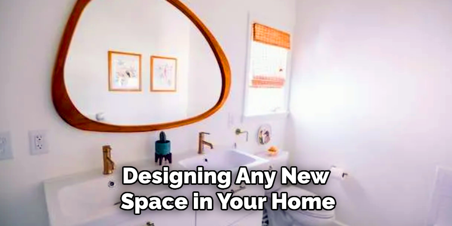 Designing Any New
Space in Your Home